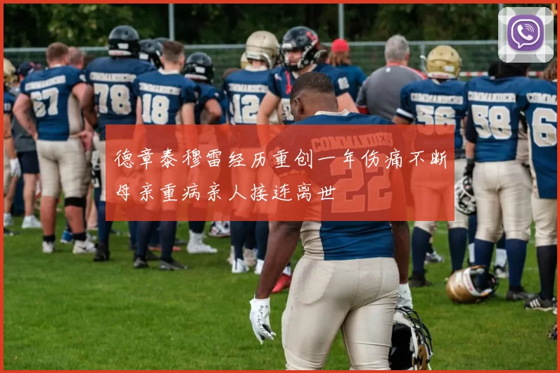 德章泰穆雷经历重创一年伤痛不断母亲重病亲人接连离世